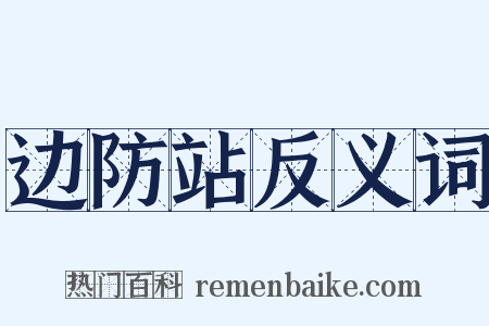 边防站反义词是什么意思的图片